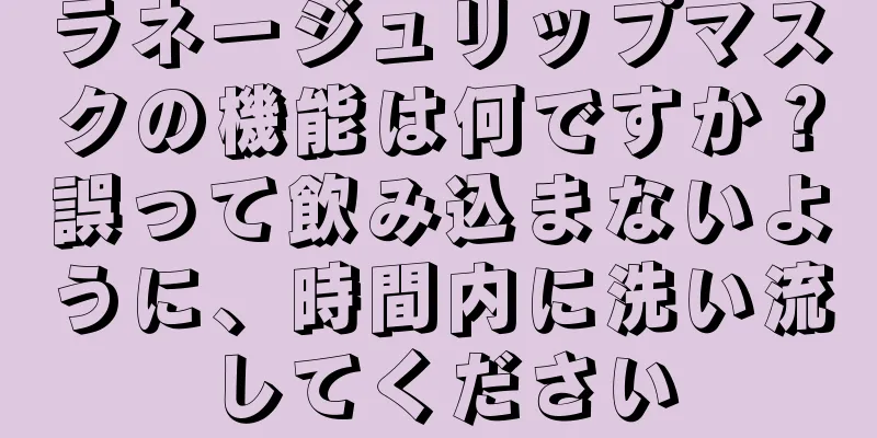 ラネージュリップマスクの機能は何ですか？誤って飲み込まないように、時間内に洗い流してください