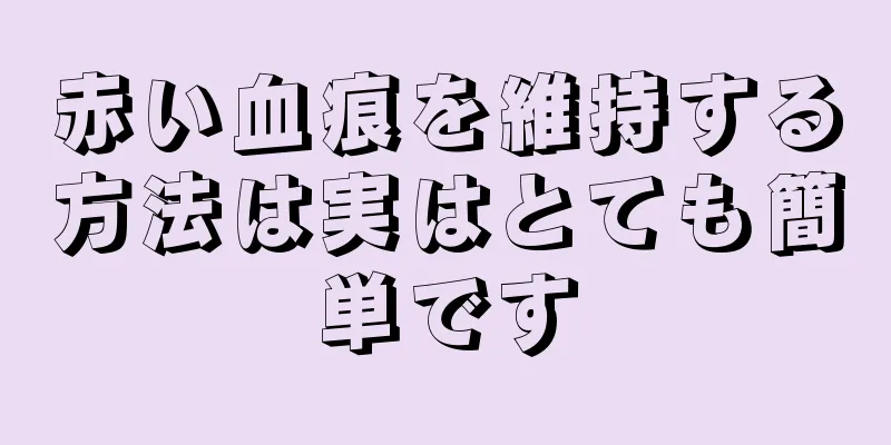 赤い血痕を維持する方法は実はとても簡単です