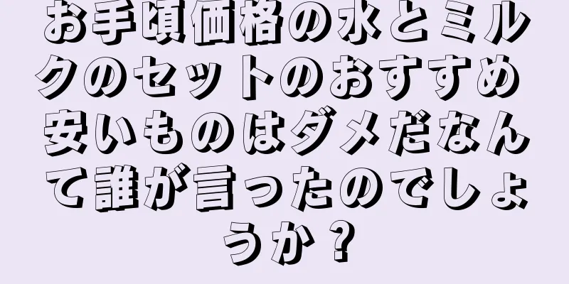 お手頃価格の水とミルクのセットのおすすめ 安いものはダメだなんて誰が言ったのでしょうか？