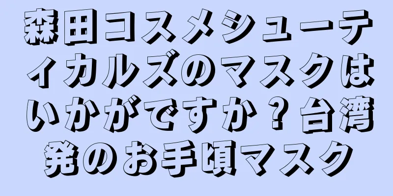 森田コスメシューティカルズのマスクはいかがですか？台湾発のお手頃マスク
