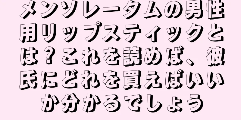 メンソレータムの男性用リップスティックとは？これを読めば、彼氏にどれを買えばいいか分かるでしょう