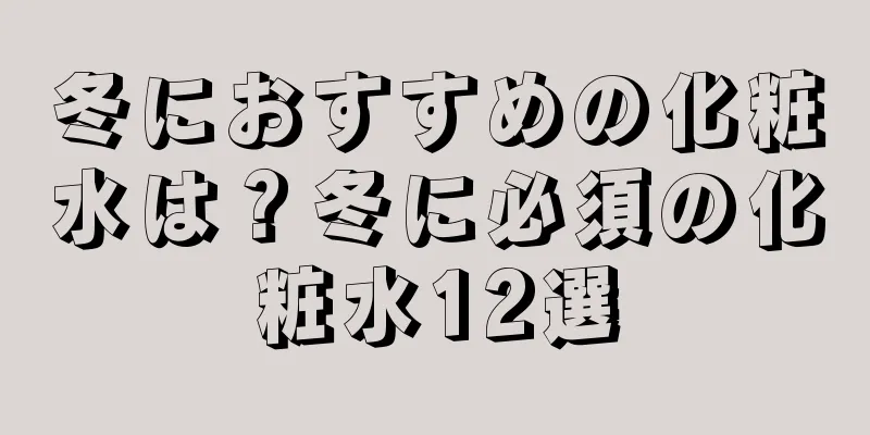 冬におすすめの化粧水は？冬に必須の化粧水12選