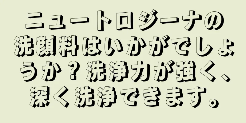 ニュートロジーナの洗顔料はいかがでしょうか？洗浄力が強く、深く洗浄できます。