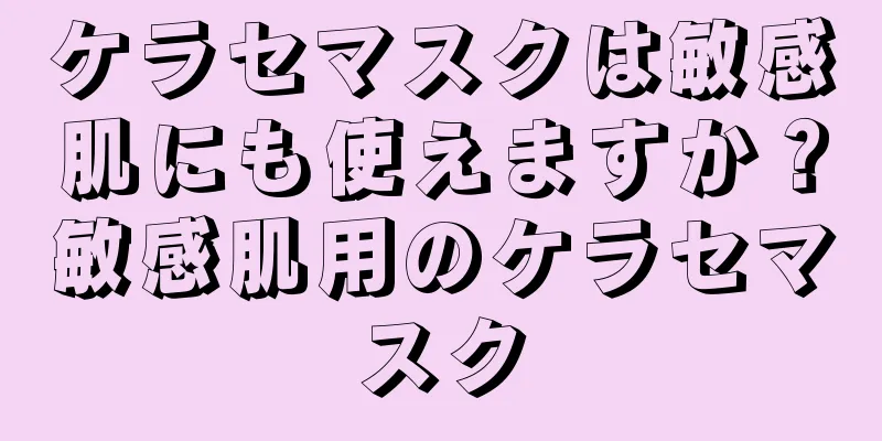 ケラセマスクは敏感肌にも使えますか？敏感肌用のケラセマスク