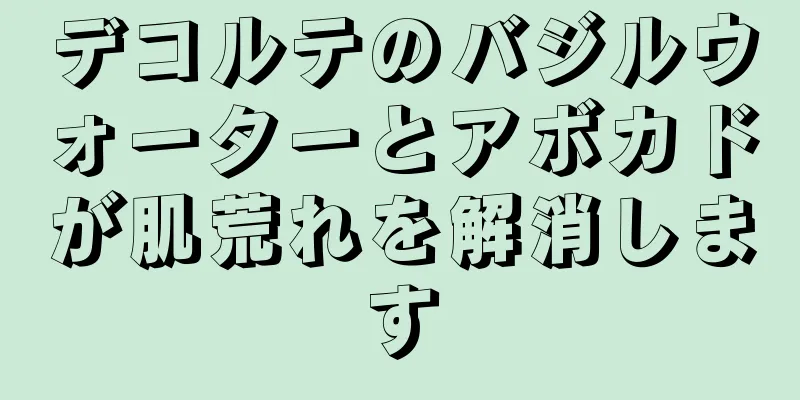デコルテのバジルウォーターとアボカドが肌荒れを解消します
