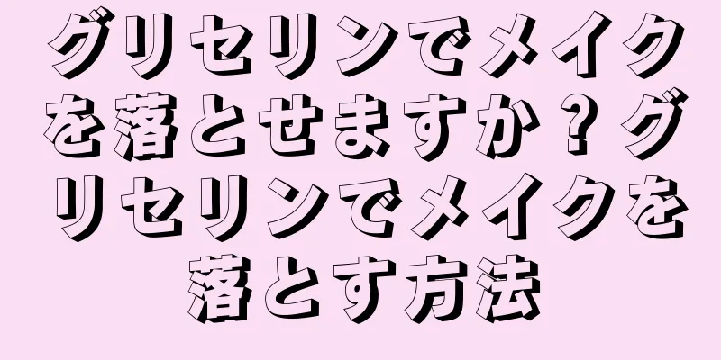グリセリンでメイクを落とせますか？グリセリンでメイクを落とす方法